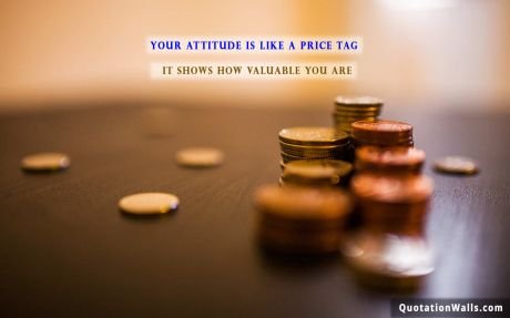 Attitude quote mobile: Your attitude is like a price tag, it shows how valuable you are.