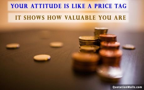 Succes quote: Your attitude is like a price tag, it shows how valuable you are.