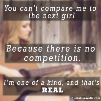Guitar quote: You canâ€™t compare me to the next girl. Because there is no competition. Iâ€™m one of a kind, and thatâ€™s real.