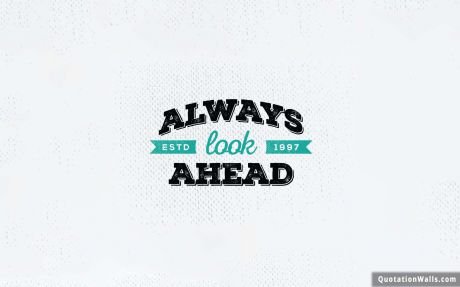Life quotes: Look Ahead Wallpaper For Desktop