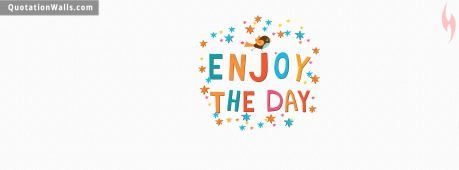 Life quotes: Enjoy The Day Facebook Cover Photo