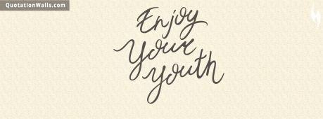 Life quotes: Enjoy Your Youth Facebook Cover Photo