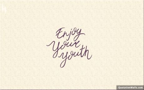 Life quotes: Enjoy Your Youth Wallpaper For Mobile