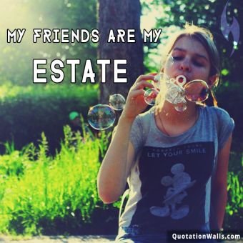 Love quote: My friends are my estate