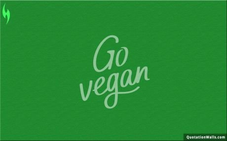 Life quotes: Go Vegan Wallpaper For Mobile