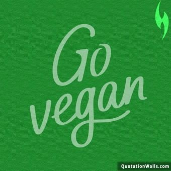Life quote: Go vegan
