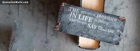 Life quote cover: The greatest pleasure in life is doing what people say you cannot do