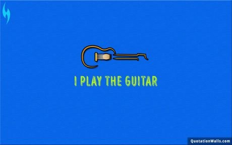 Life quotes: I Play The Guitar Wallpaper For Mobile