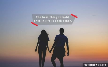 Love quote mobile: The best thing to hold onto in life is each other.