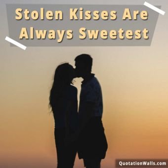 Sweet quote:  Stolen kisses are always sweetest.