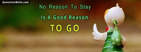 Motivational quote: No reason to stay is a good reason to go