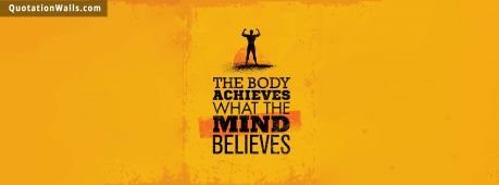 Inspirational quote: The body achieves what the mind believes.