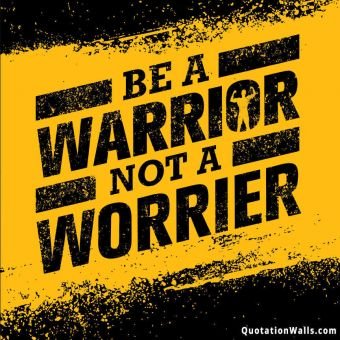 Motivational quote: Be a warrior not a worrier.