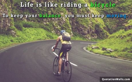 Motivational quote: Life is like riding a bicycle. To keep your balance, you must keep moving.