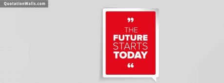 Motivational quotes: Future Starts Today Facebook Cover Photo