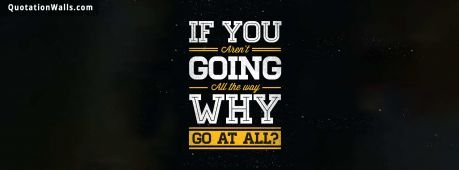 Motivational quotes: Go All The Way Facebook Cover Photo