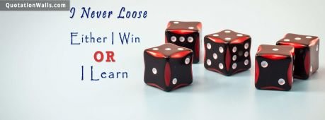 Motivational quote: I never loose. Either I win or I learn.