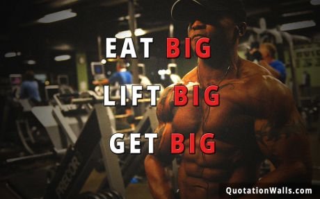 Workout quote: Eat big, Lift big, Get big.