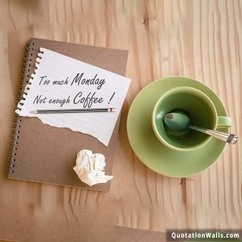 Motivation quote: Too much monday, not enough coffee