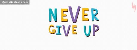 Motivational quotes: Never Give UP Facebook Cover Photo