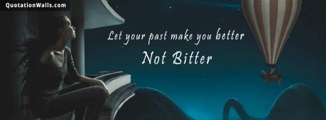 Motivational quote: Let your past make you better. Not bitter