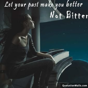 Motivational quote whatsapp: Let your past make you better. Not bitter