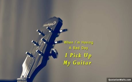 Music quote: When I'm having a bad day, I pick up my guitar.