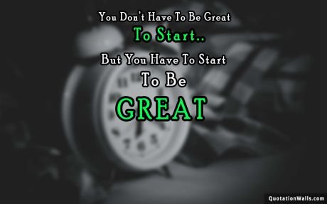 Success quote: You don't have to be great to start, but you have to start to be great.