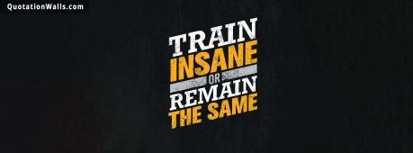 Workout quote: Train insane or remain the same.