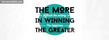 Defeat quote: The more difficult the victory in winning. The happiness the greater.